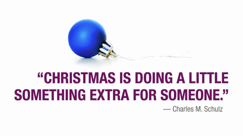 Charles Schultz: Christmas is doing a little something extra for someone.