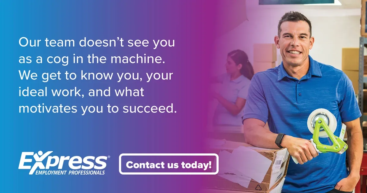Photo of adult man in blue polo using packing tape on a box and smiling; text: “Our team doesn’t see you as a cog in the machine. We get to know you, your ideal work, and what motivates you to succeed.” and “Contact us today!” with logo “Express Employment Professionals”.