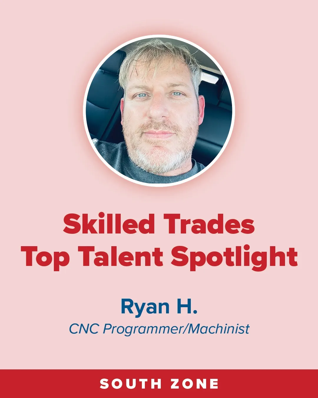 Infographic with a circular photo of an adult man seated in a vehicle, wearing a dark shirt; text reads “Skilled Trades Top Talent Spotlight,” “Ryan H.,” “CNC Programmer/Machinist,” and “South Zone.”